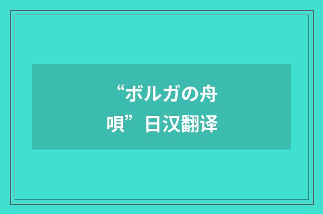 “ボルガの舟唄”日汉翻译