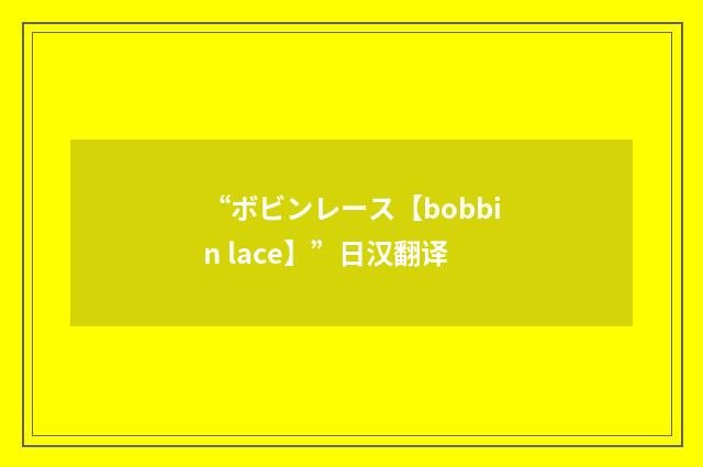 “ボビンレース【bobbin lace】”日汉翻译
