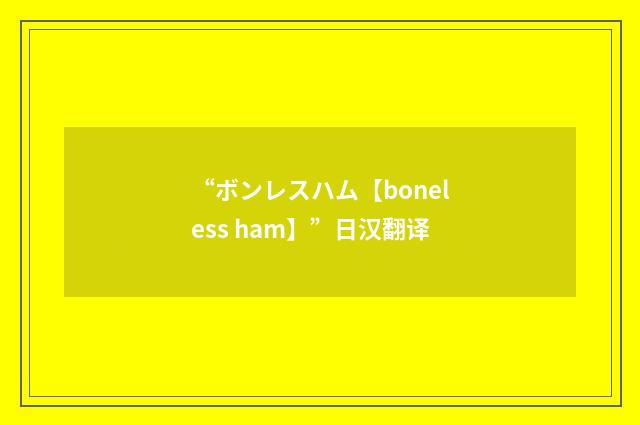 “ボンレスハム【boneless ham】”日汉翻译