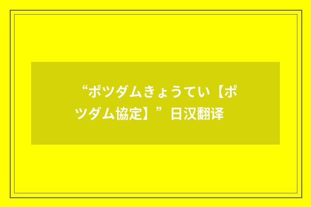 “ポツダムきょうてい【ポツダム協定】”日汉翻译