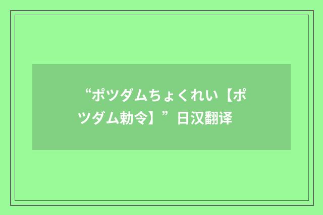 “ポツダムちょくれい【ポツダム勅令】”日汉翻译