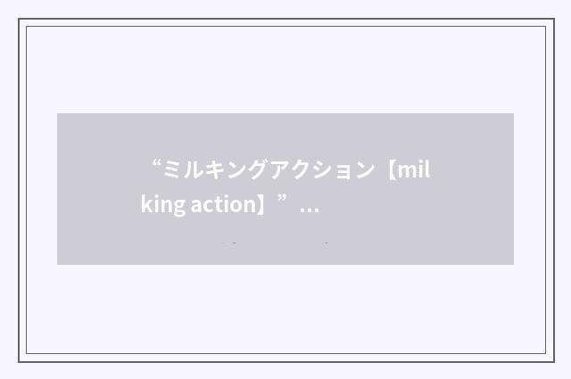 “ミルキングアクション【milking action】”日汉翻译