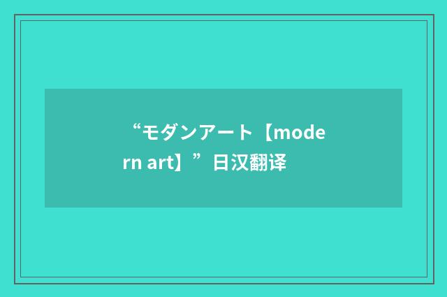 “モダンアート【modern art】”日汉翻译