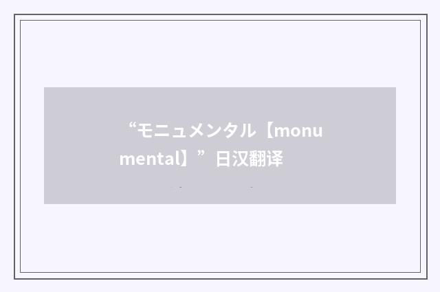 “モニュメンタル【monumental】”日汉翻译