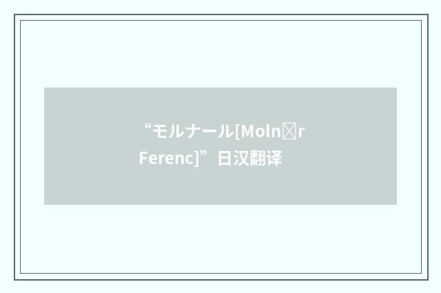 “モルナール[Molnr Ferenc]”日汉翻译