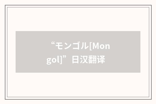 “モンゴル[Mongol]”日汉翻译