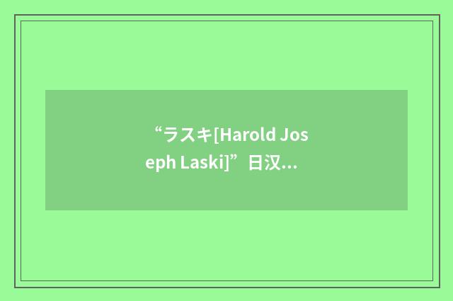 “ラスキ[Harold Joseph Laski]”日汉翻译
