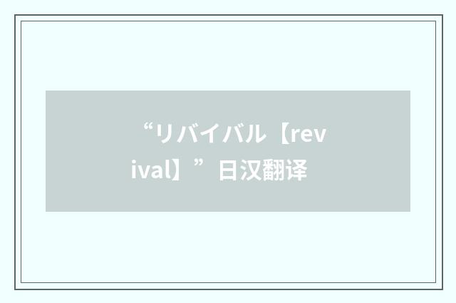 “リバイバル【revival】”日汉翻译