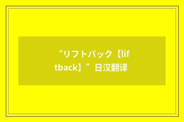 “リフトバック【liftback】”日汉翻译
