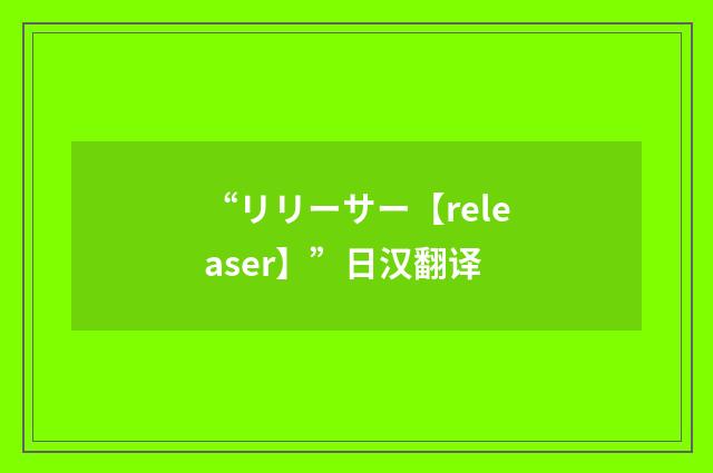 “リリーサー【releaser】”日汉翻译
