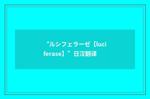 “ルシフェラーゼ【luciferase】”日汉翻译
