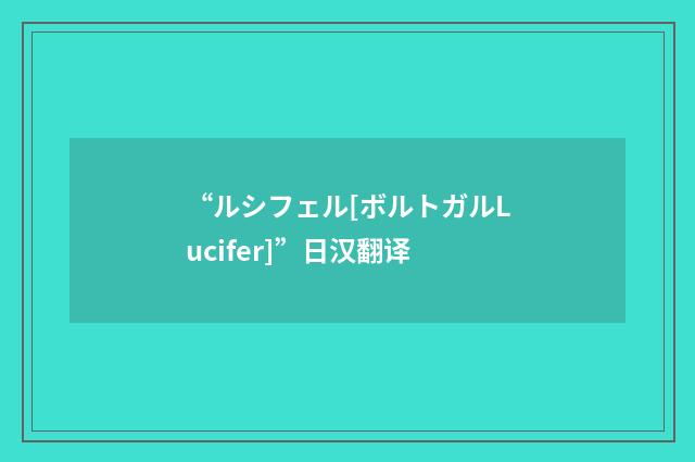 “ルシフェル[ボルトガルLucifer]”日汉翻译