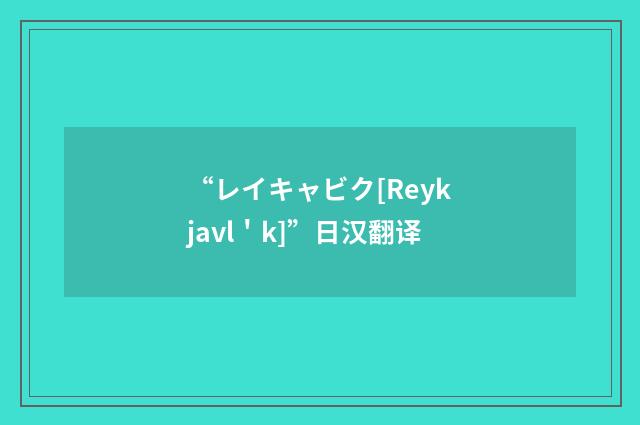 “レイキャビク[Reykjavl＇k]”日汉翻译