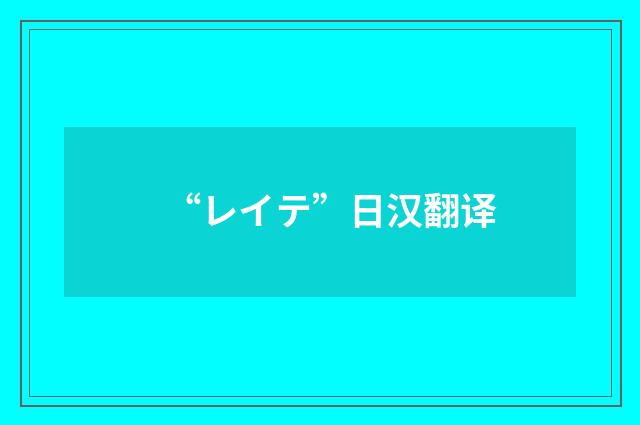 “レイテ”日汉翻译