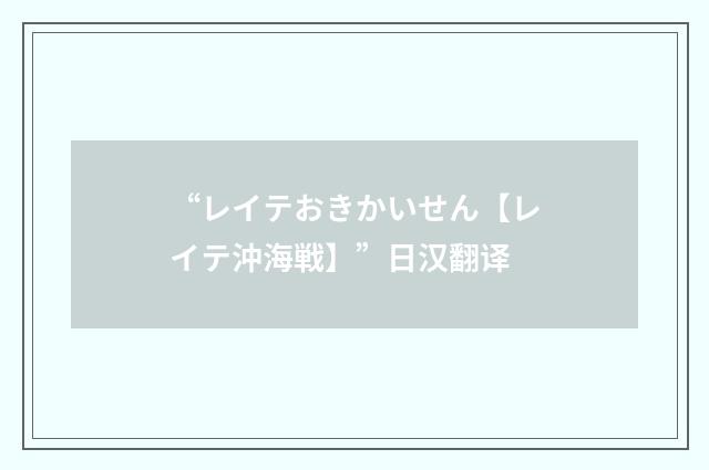 “レイテおきかいせん【レイテ沖海戦】”日汉翻译