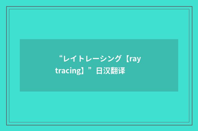 “レイトレーシング【ray tracing】”日汉翻译