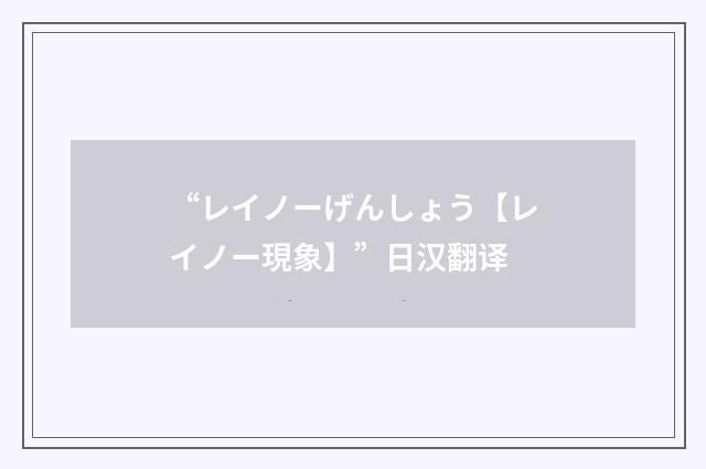“レイノーげんしょう【レイノー現象】”日汉翻译