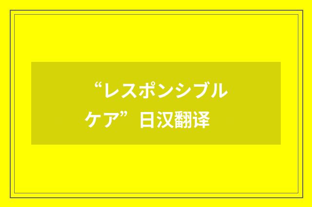 “レスポンシブルケア”日汉翻译