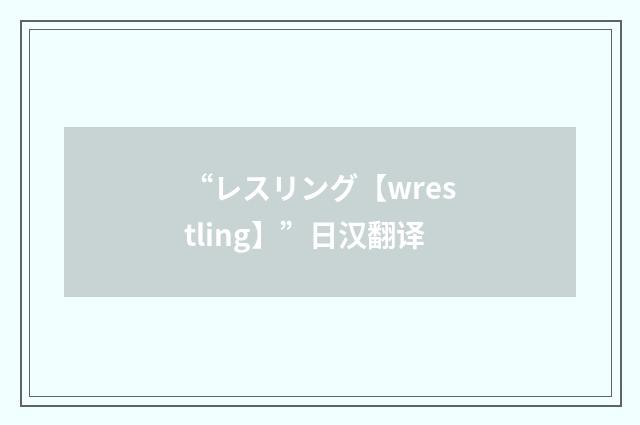“レスリング【wrestling】”日汉翻译