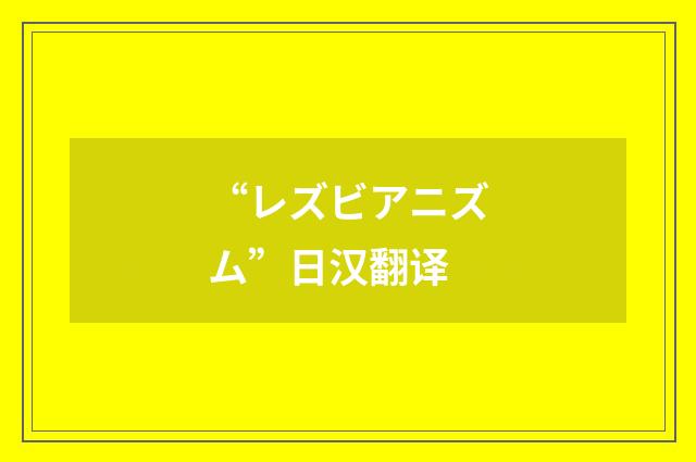 “レズビアニズム”日汉翻译