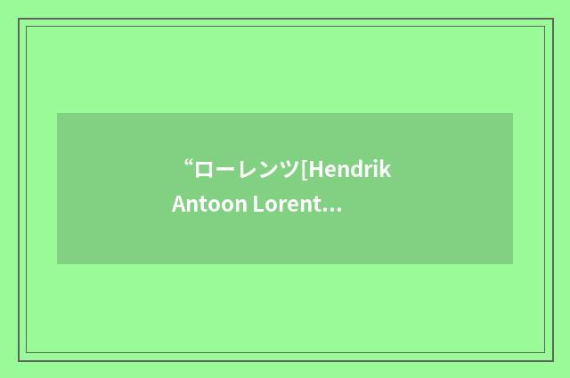“ローレンツ[Hendrik Antoon Lorentz]”日汉翻译