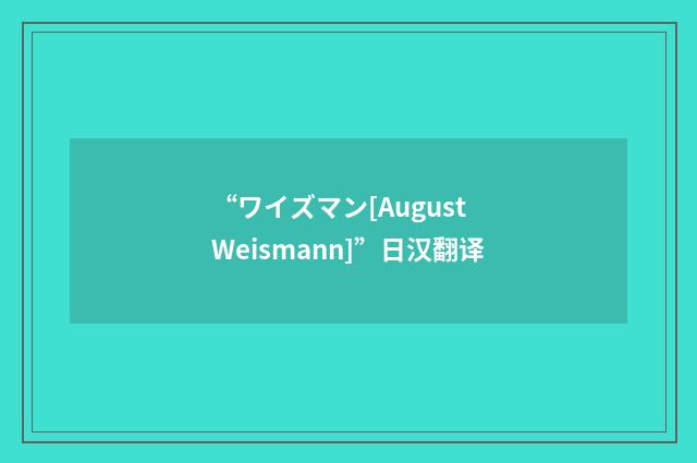 “ワイズマン[August Weismann]”日汉翻译
