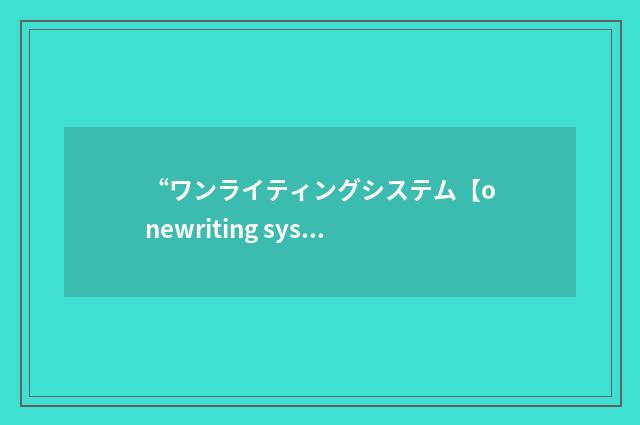 “ワンライティングシステム【onewriting system】”日汉翻译