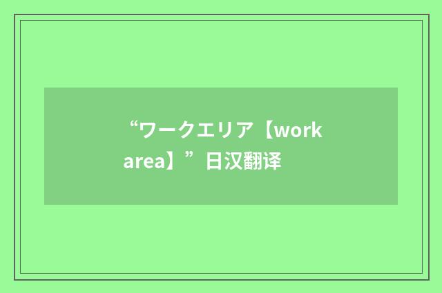 “ワークエリア【work area】”日汉翻译