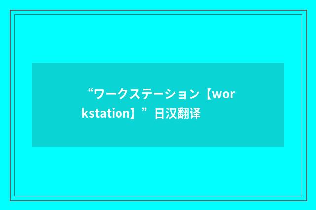 “ワークステーション【workstation】”日汉翻译