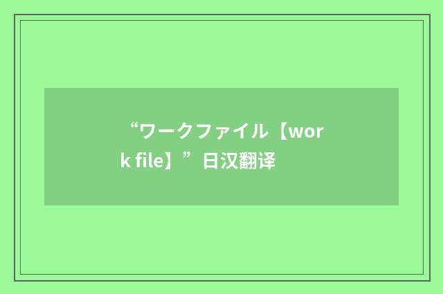 “ワークファイル【work file】”日汉翻译