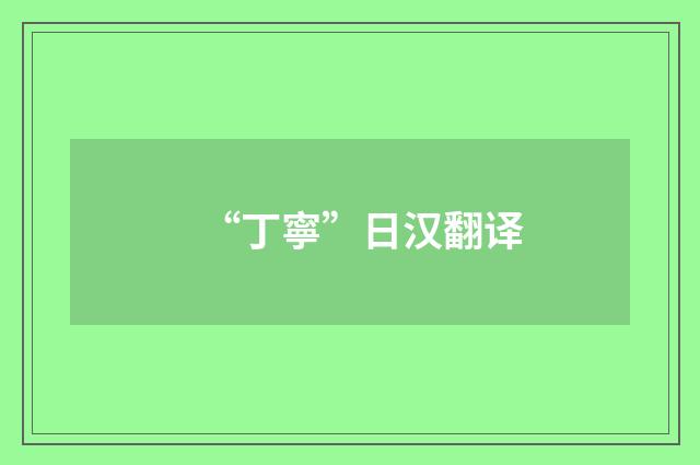 “丁寧”日汉翻译