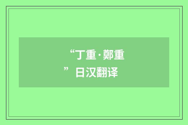 “丁重·鄭重”日汉翻译