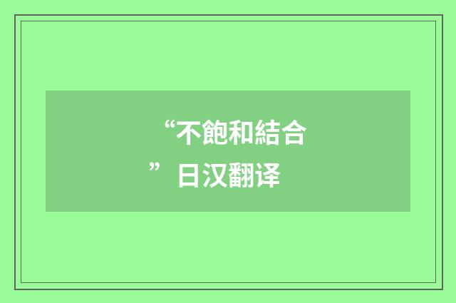 “不飽和結合”日汉翻译