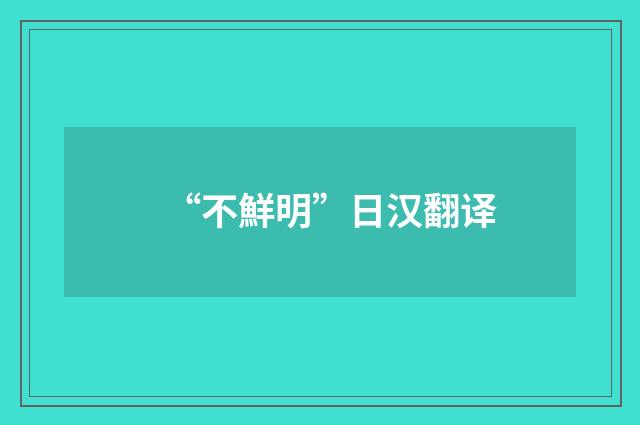 “不鮮明”日汉翻译