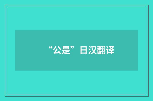 “公是”日汉翻译