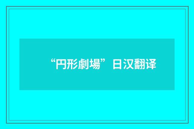 “円形劇場”日汉翻译