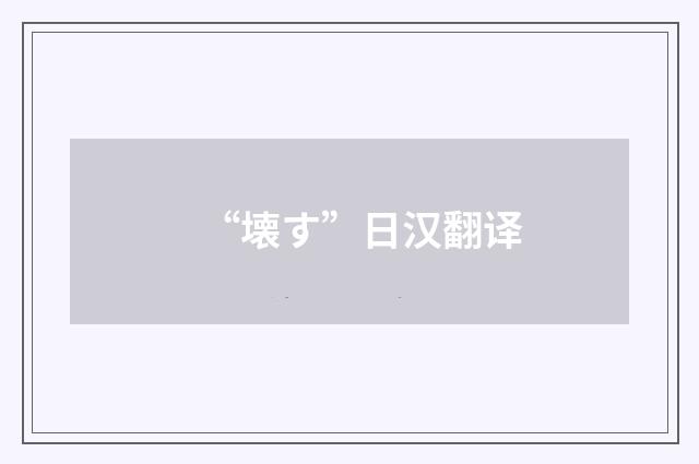 “壊す”日汉翻译