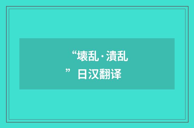 “壊乱·潰乱”日汉翻译