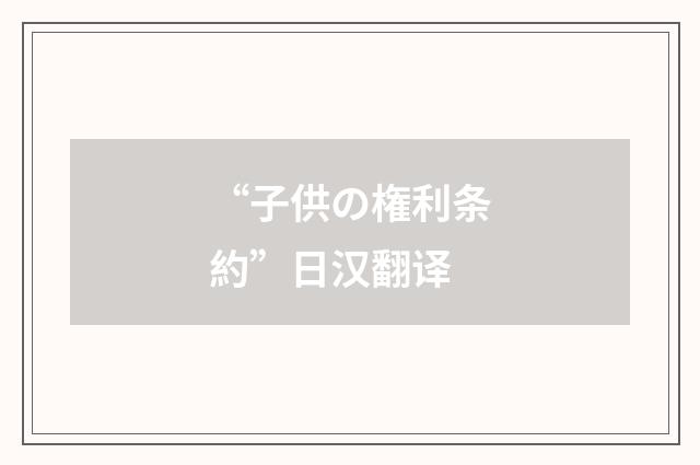 “子供の権利条約”日汉翻译
