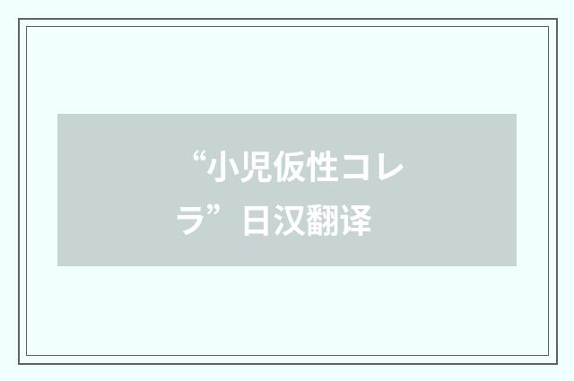 “小児仮性コレラ”日汉翻译