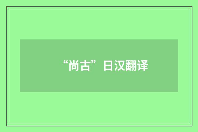 “尚古”日汉翻译