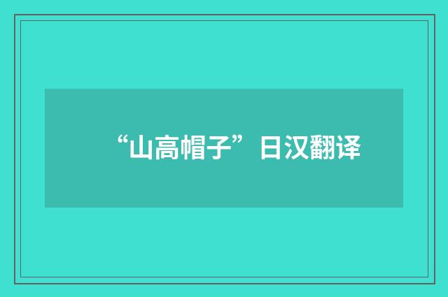 “山高帽子”日汉翻译