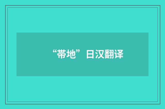 “帯地”日汉翻译