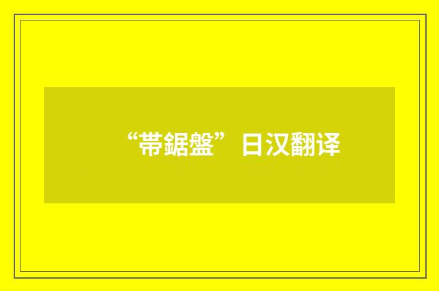 “帯鋸盤”日汉翻译