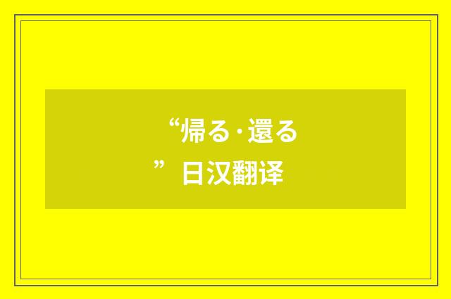 “帰る·還る”日汉翻译