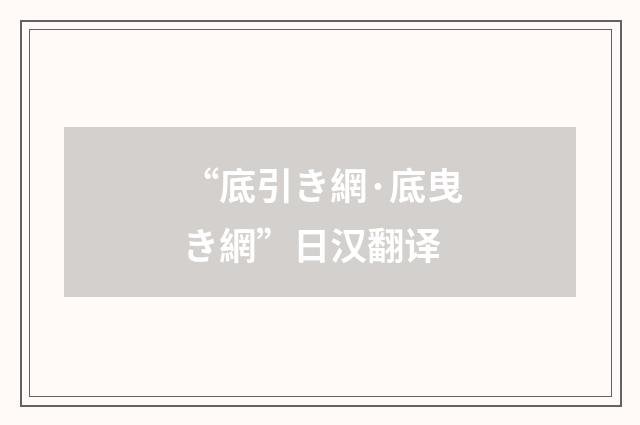 “底引き網·底曳き網”日汉翻译