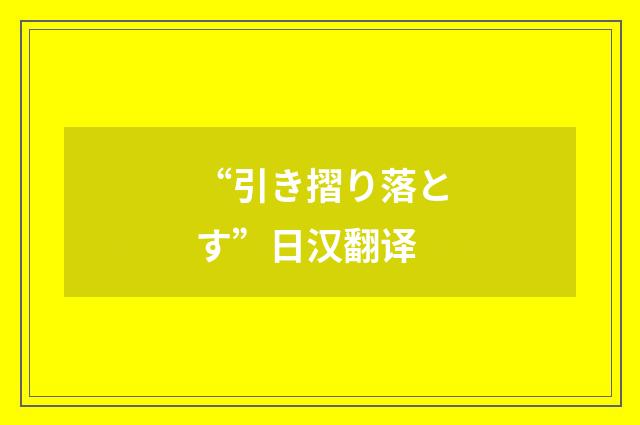 “引き摺り落とす”日汉翻译