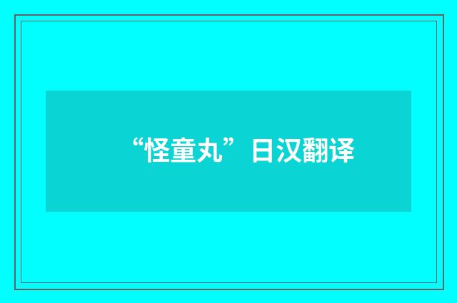 “怪童丸”日汉翻译