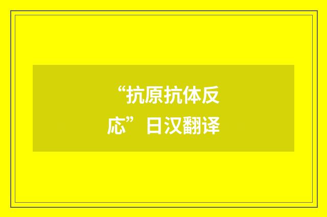 “抗原抗体反応”日汉翻译