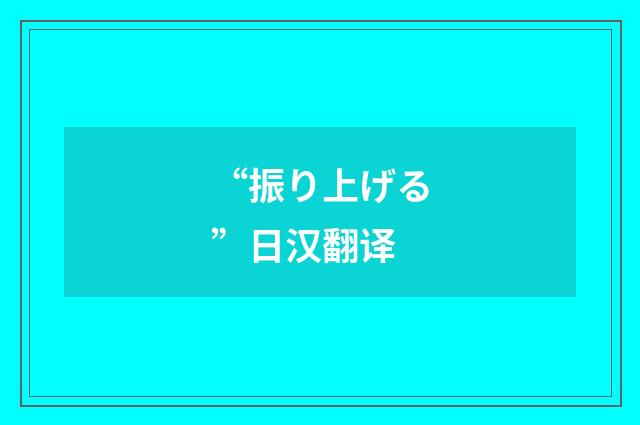 “振り上げる”日汉翻译